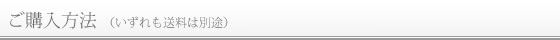 ご購入方法（いずれも送料は別途）